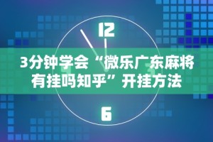 3分钟学会“微乐广东麻将有挂吗知乎”开挂方法