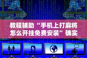 教程辅助“手机上打麻将怎么开挂免费安装”确实可以使用辅助