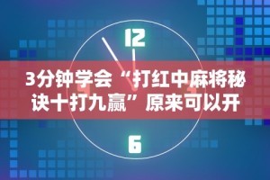 3分钟学会“打红中麻将秘诀十打九赢”原来可以开挂