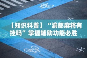 【知识科普】“渝都麻将有挂吗”掌握辅助功能必胜规则