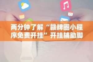 两分钟了解“赣牌圈小程序免费开挂”开挂辅助脚本+详细开挂安装教程