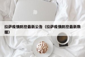 拉萨疫情防控最新公告（拉萨疫情防控最新数据）