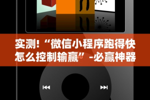 实测!“微信小程序跑得快怎么控制输赢”-必赢神器安装