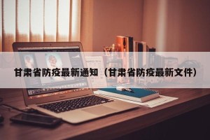 甘肃省防疫最新通知（甘肃省防疫最新文件）