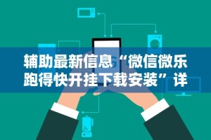 辅助最新信息“微信微乐跑得快开挂下载安装”详细开挂玩法