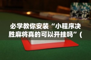 必学教你安装“小程序决胜麻将真的可以开挂吗”(透视)开挂辅助脚本+详细开挂安装教程