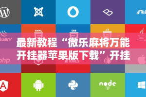 最新教程“微乐麻将万能开挂器苹果版下载”开挂辅助脚本+详细开挂安装教程