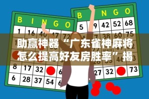 助赢神器“广东雀神麻将怎么提高好友房胜率”揭秘透视辅助万能挂用法