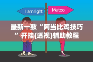 最新一款“阿当比鸡技巧”开挂(透视)辅助教程