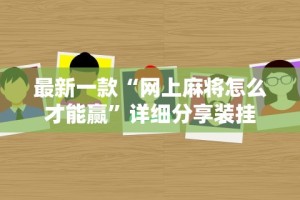 最新一款“网上麻将怎么才能赢”详细分享装挂