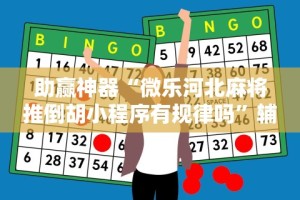 助赢神器“微乐河北麻将推倒胡小程序有规律吗”辅助工具插件,揭秘技巧开挂