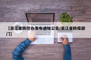【浙江省防控办发布通知公告/浙江省防疫部门】
