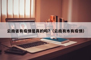 云南省有疫情是真的吗?（云南有木有疫情）