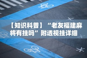 【知识科普】“老友福建麻将有挂吗”附透视挂详细教程