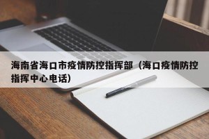 海南省海口市疫情防控指挥部（海口疫情防控指挥中心电话）