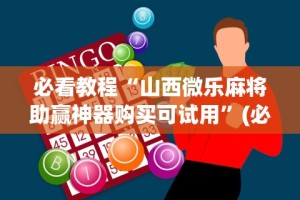 必看教程“山西微乐麻将助赢神器购买可试用”(必胜开挂神器)