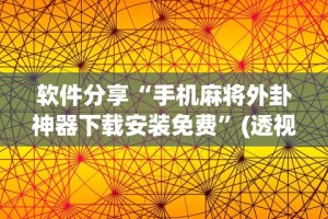 软件分享“手机麻将外卦神器下载安装免费”(透视)其实确实有挂