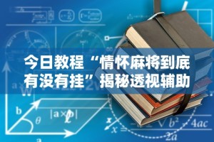 今日教程“情怀麻将到底有没有挂”揭秘透视辅助万能挂用法