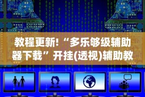 教程更新!“多乐够级辅助器下载”开挂(透视)辅助教程