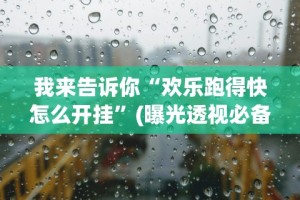 我来告诉你“欢乐跑得快怎么开挂”(曝光透视必备猫腻)