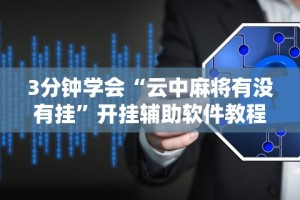 3分钟学会“云中麻将有没有挂”开挂辅助软件教程
