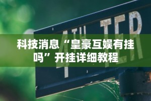 科技消息“皇豪互娱有挂吗”开挂详细教程