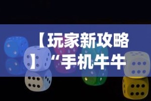 【玩家新攻略】“手机牛牛胜率高的方法？_游戏_玩家_工具
