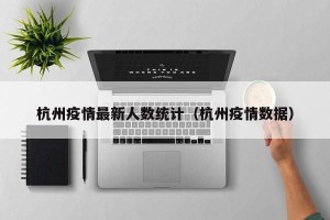 杭州疫情最新人数统计（杭州疫情数据）