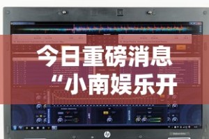 今日重磅消息“小南娱乐开挂安装免费软件”开挂辅助脚本+详细