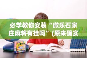 必学教你安装“微乐石家庄麻将有挂吗”(原来确实是有挂)