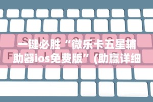 一键必胜“微乐卡五星辅助器ios免费版”(助赢详细开挂教程)