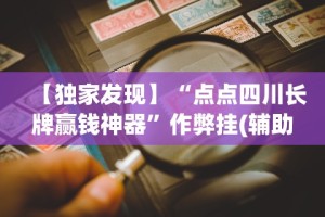 【独家发现】“点点四川长牌赢钱神器”作弊挂(辅助外挂+