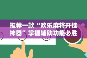 推荐一款“欢乐麻将开挂神器”掌握辅助功能必胜规则
