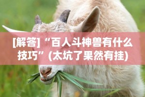 [解答]“百人斗神兽有什么技巧”(太坑了果然有挂)