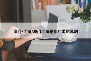 澳门-上海/澳门上海卷烟厂出的苏烟