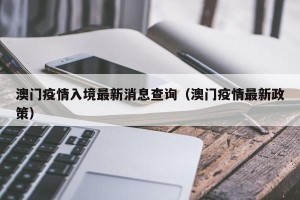 澳门疫情入境最新消息查询（澳门疫情最新政策）