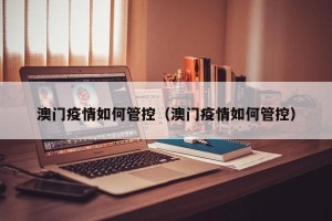 澳门疫情如何管控（澳门疫情如何管控）