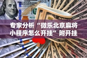 专家分析“微乐北京麻将小程序怎么开挂”附开挂脚本详细步骤