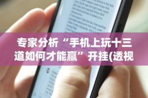 专家分析“手机上玩十三道如何才能赢”开挂(透视)辅助教程