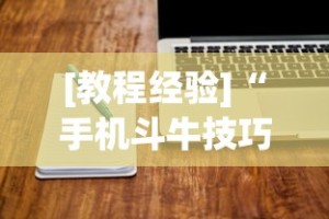 [教程经验]“手机斗牛技巧视频教程下载”-必赢神器安装