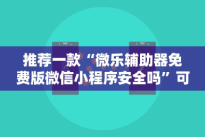 推荐一款“微乐辅助器免费版微信小程序安全吗”可以开挂作弊