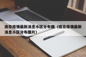 南京疫情最新消息小区分布图（南京疫情最新消息小区分布图片）