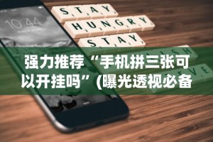 强力推荐“手机拼三张可以开挂吗”(曝光透视必备猫腻)