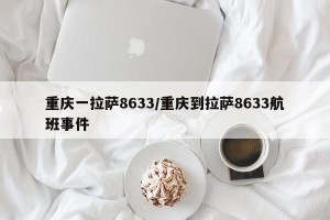 重庆一拉萨8633/重庆到拉萨8633航班事件
