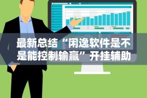 最新总结“闲逸软件是不是能控制输赢”开挂辅助脚本+详细开挂