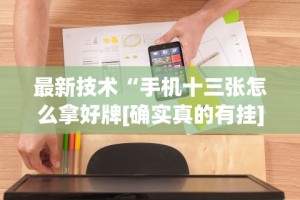 最新技术“手机十三张怎么拿好牌[确实真的有挂]