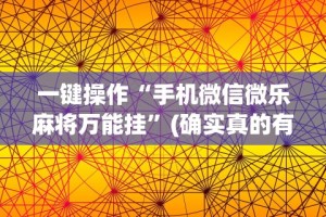 一键操作“手机微信微乐麻将万能挂”(确实真的有挂)
