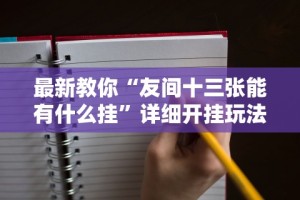 最新教你“友间十三张能有什么挂”详细开挂玩法