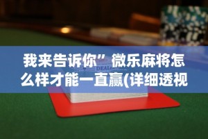 我来告诉你”微乐麻将怎么样才能一直赢(详细透视开挂教程)