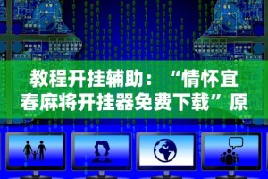 教程开挂辅助：“情怀宜春麻将开挂器免费下载”原来可以开挂
